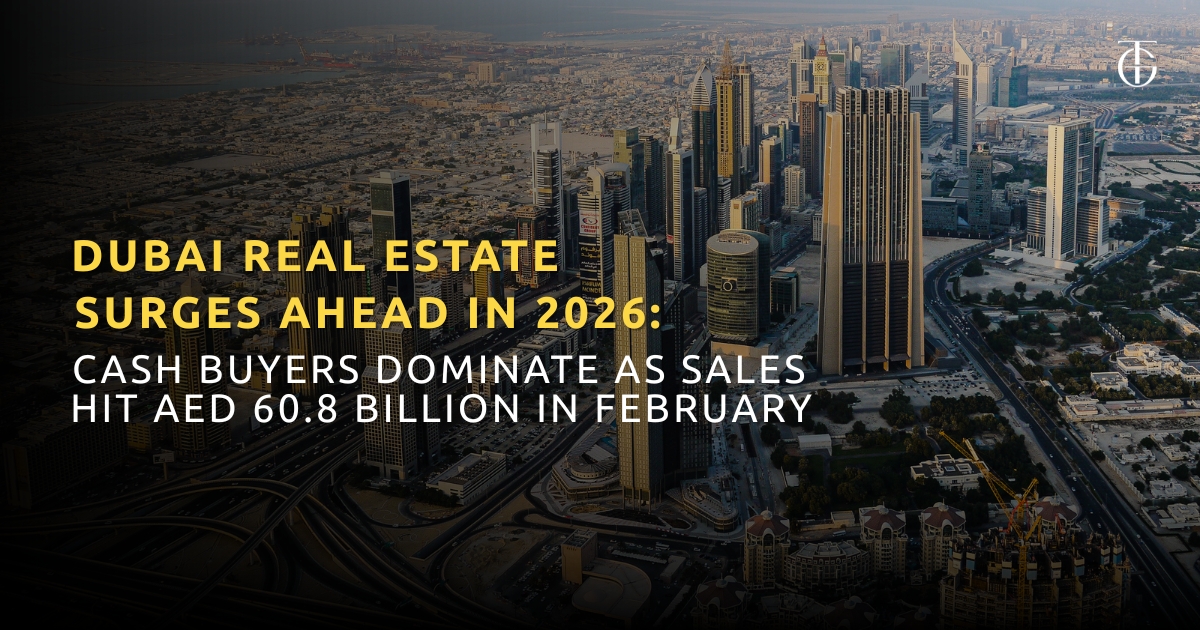 Dubai Real Estate Starts 2026 Strong with AED 60.8 Billion in February Property Sales